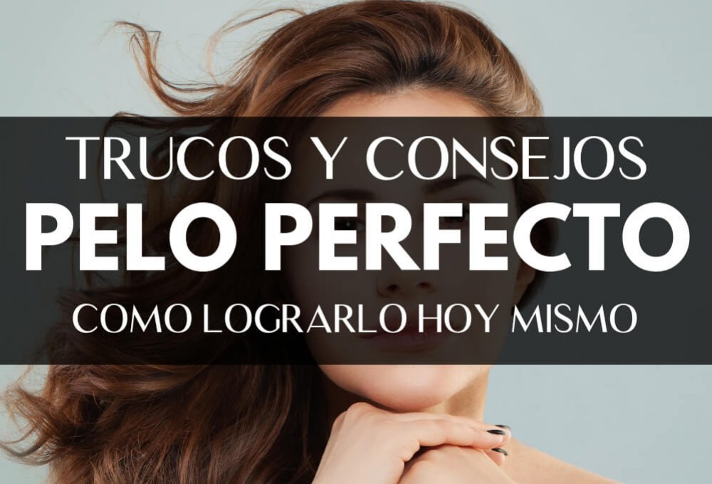 Trucos y Consejos para tener un pelo perfecto