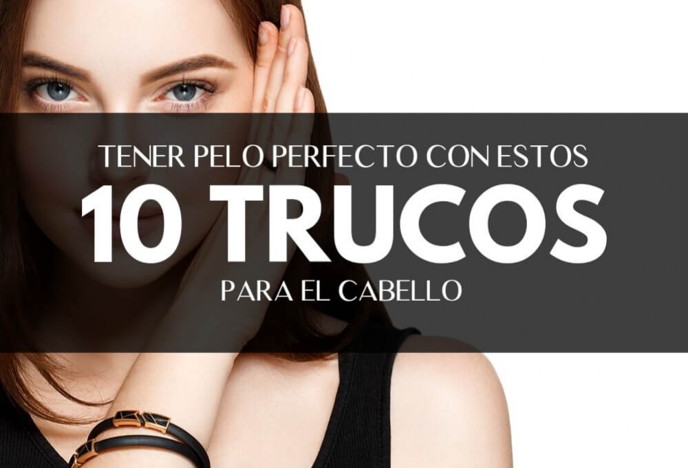 10 Trucos para que tu pelo esté siempre perfecto
