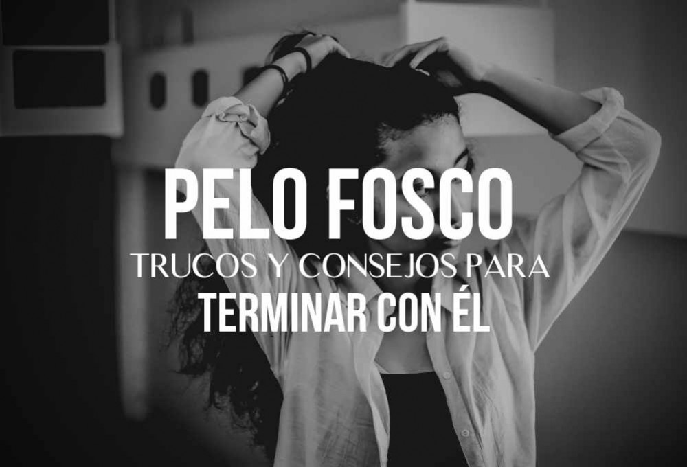 ¿Tienes el pelo fosco y fino? Tenemos las soluciones definitivas