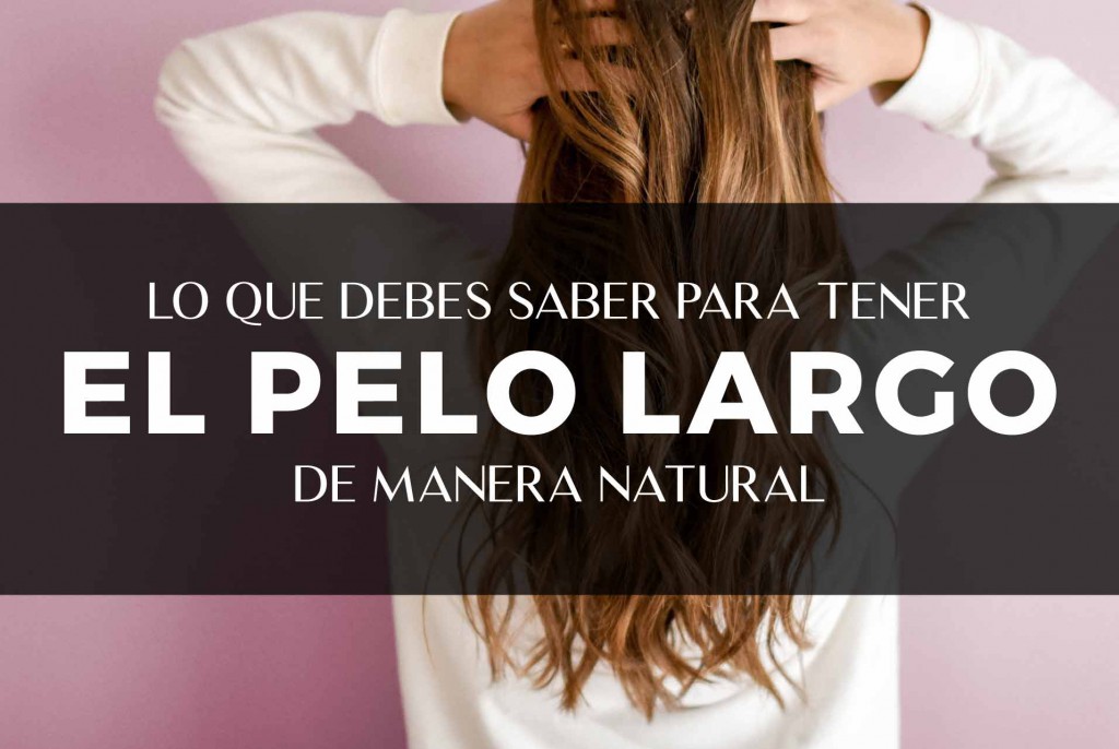 Lo que debes saber para tener el pelo largo de manera natural