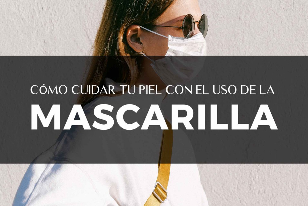 Cómo cuidar tu piel con el uso de la mascarilla o tapabocas:productos y consejos