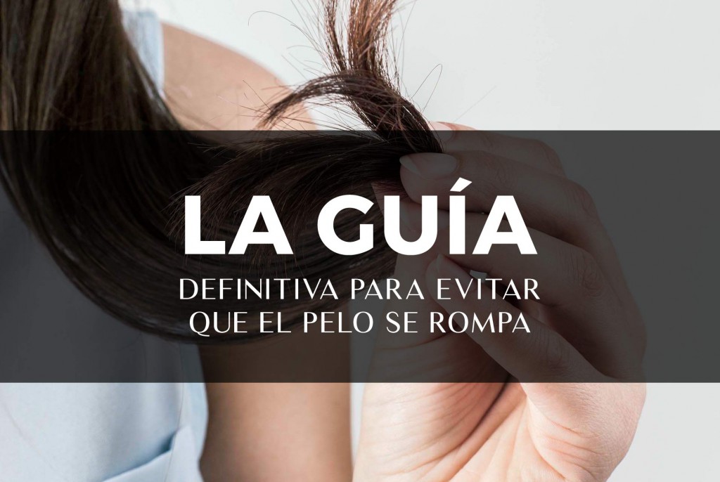 LA GUIA DEFINITIVA PARA EVITAR QUE EL PELO SE ROMPA