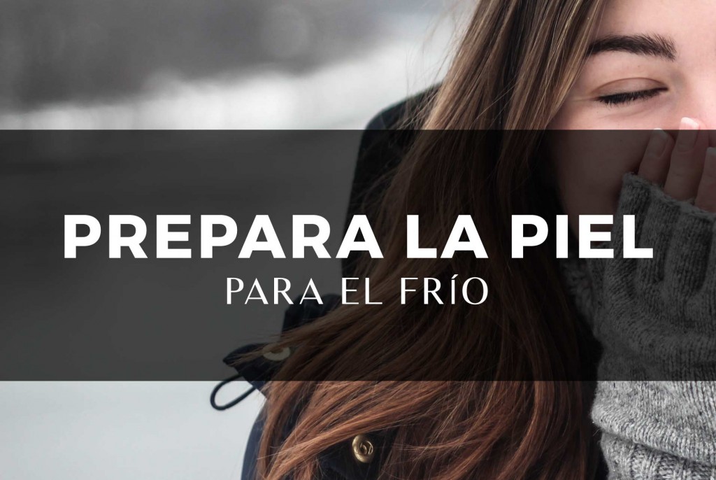 PREPARA LA PIEL PARA EL FRIO