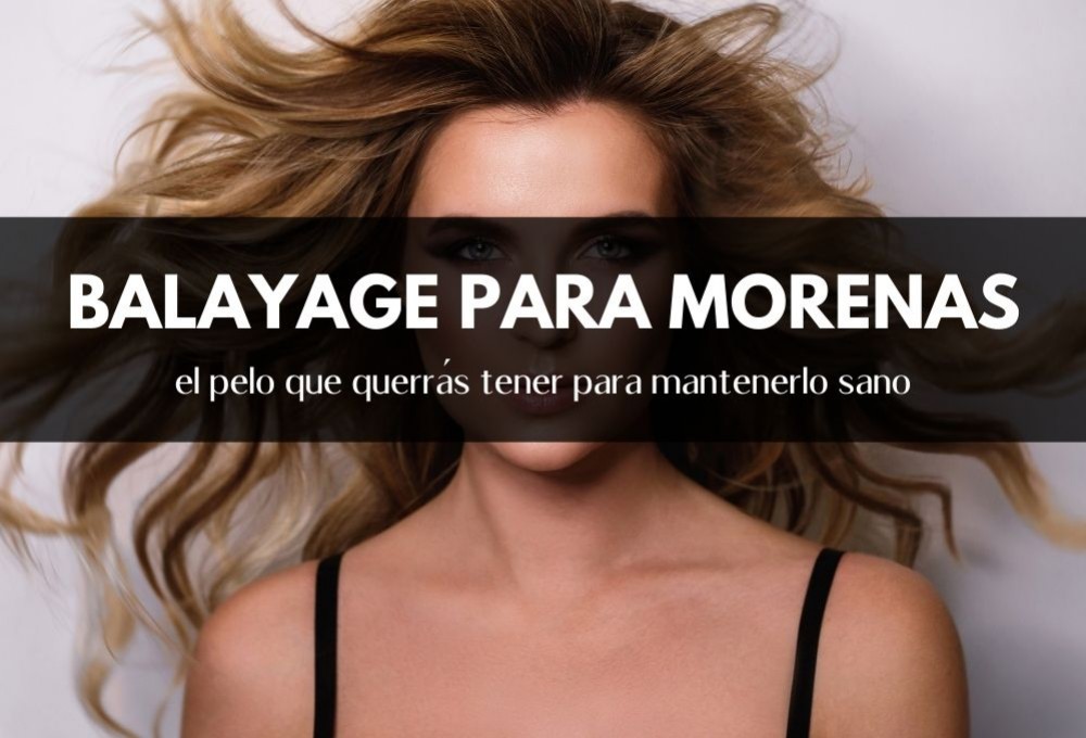 Balayage morenas, el pelo que querrás tener para mantenerlo sano