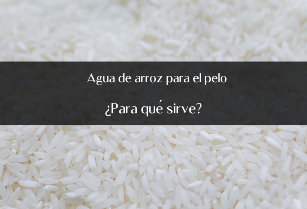 ¿Para qué sirve el agua de arroz para el pelo?