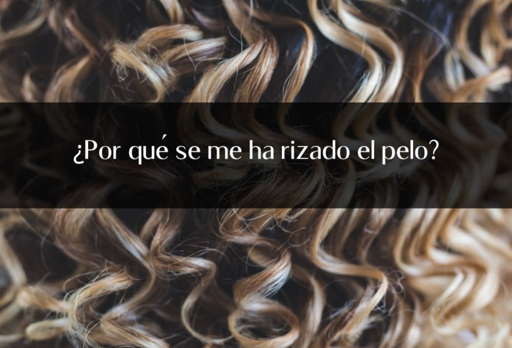 ¿Por qué se me ha rizado el pelo?