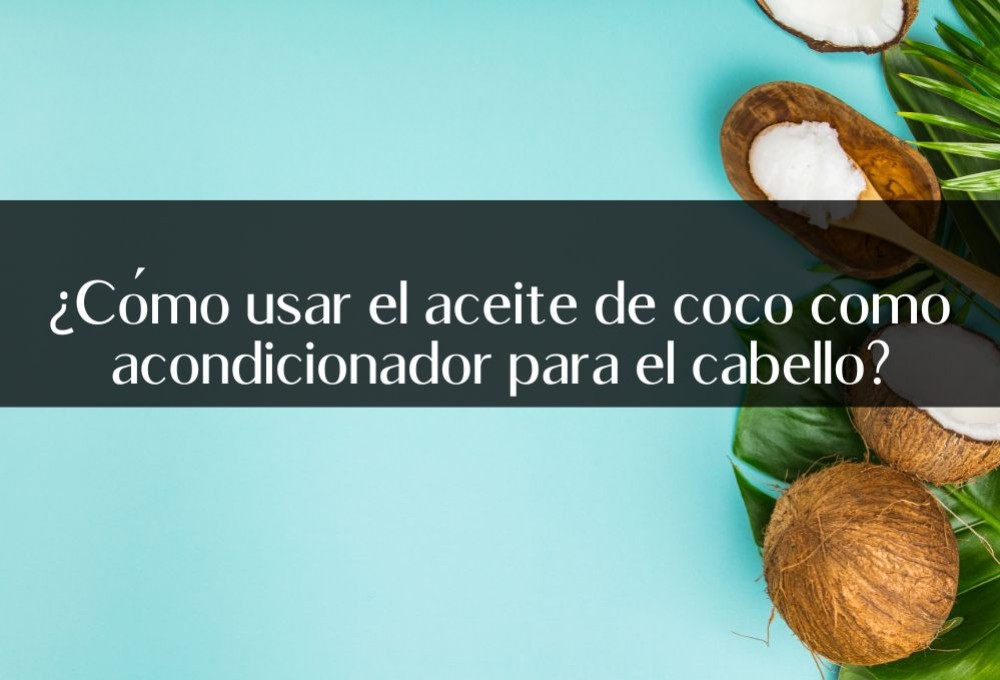 ¿Cómo usar el aceite de coco como acondicionador para el cabello?
