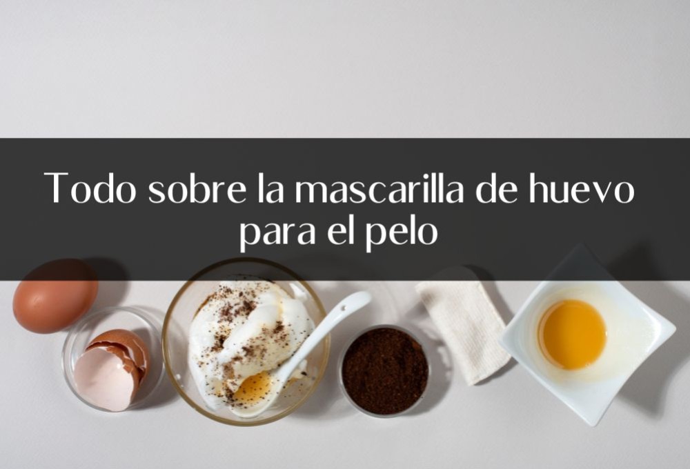 Todo sobre la mascarilla de huevo para el pelo