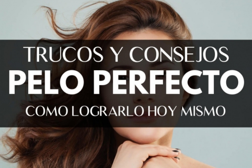 Trucos y Consejos para tener un pelo perfecto