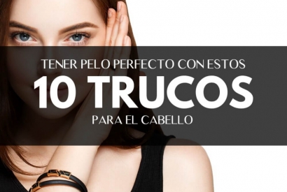 10 Trucos para que tu pelo esté siempre perfecto