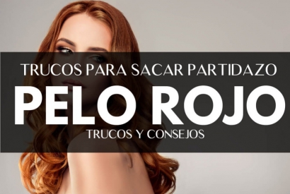 Cabello o pelo rojo; ¿Son todos iguales? ¿Cómo cuidar el color?