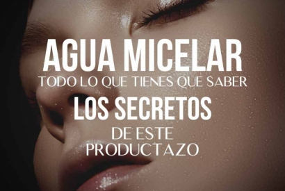Todo lo que tienes que saber sobre la mejor agua micelar