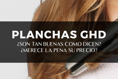 ¿Son las planchas GHD tan buenas como dicen? ¿Merece la pena su precio?