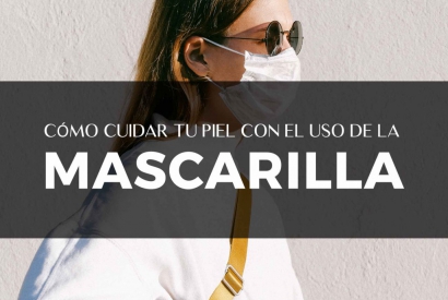 Cómo cuidar tu piel con el uso de la mascarilla o tapabocas:productos y consejos