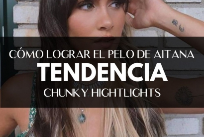 CÓMO LOGRAR EL PELO DE AITANA: TENDENCIA CHUNKY HIGHLIGHTS