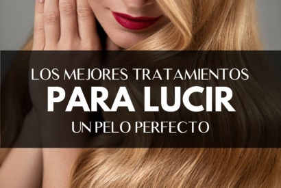 Los mejores tratamientos para lucir un pelo perfecto
