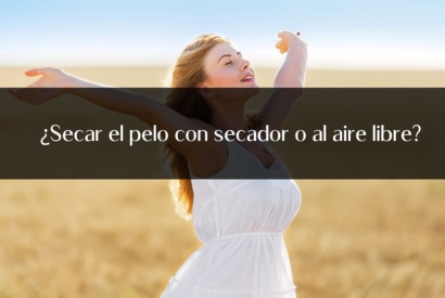 ¿Secar el pelo con secador o al aire libre?