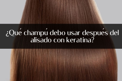 ¿Qué champú debo usar después del alisado con keratina?