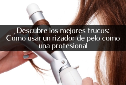 Descubre los mejores trucos: Cómo usar un rizador de pelo como una profesional