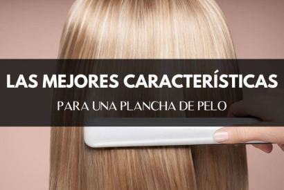 Descubre qué características debes buscar en una plancha de pelo para obtener resultados impecables