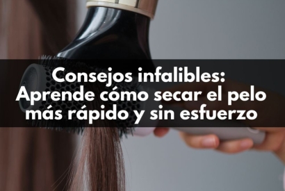Consejos infalibles: Aprende cómo secar el pelo más rápido y sin esfuerzo